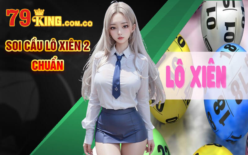 Soi Cầu Lô Xiên 2 Chuẩn - Cách Soi Cầu Lô Xiên Tại 79King 4 Soi Cầu Lô Xiên 2 Chuẩn